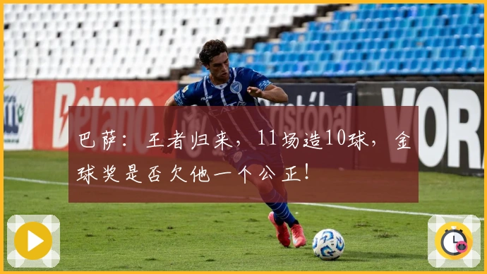 巴萨：王者归来，11场造10球，金球奖是否欠他一个公正！