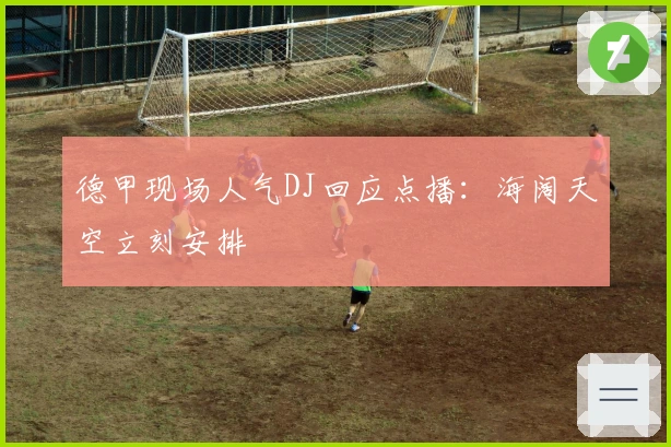 德甲现场人气DJ回应点播：海阔天空立刻安排